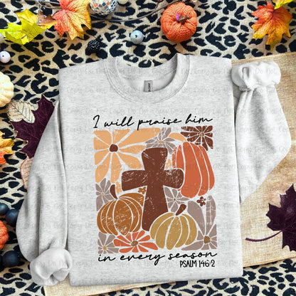 I Will Praise Him in Every Season Sweatshirt