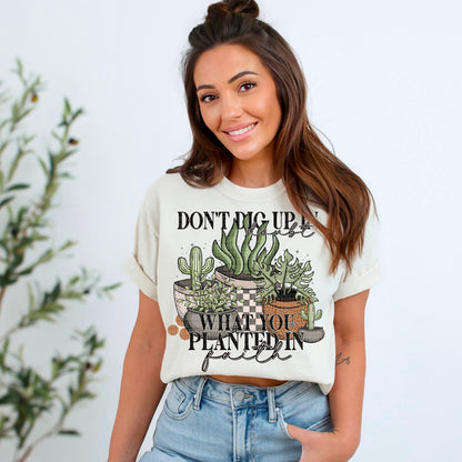 Don't Dig Up In Doubt What You Planted In Faith T-Shirt